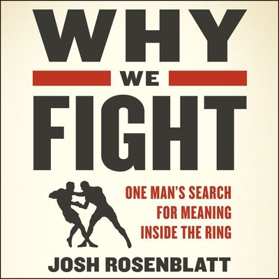 Why We Fight Lib/E: One Man's Search for Meaning Inside the Ring - Rosenblatt, Josh, and Knezevich, Joe (Read by)