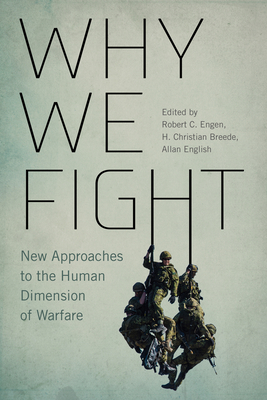 Why We Fight: New Approaches to the Human Dimension of Warfare Volume 12 - Breede, H Christian (Editor), and English, Allan (Editor), and Engen, Robert C (Editor)
