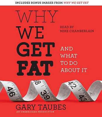 Why We Get Fat: And What to Do about It - Taubes, Gary, and Chamberlain, Mike (Read by)