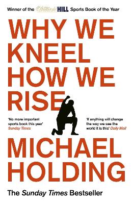 Why We Kneel How We Rise: WINNER OF THE WILLIAM HILL SPORTS BOOK OF THE YEAR PRIZE - Holding, Michael