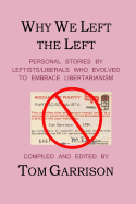 Why We Left the Left: Personal Stories by Leftists/Liberals Who Evolved to Embrace Libertarianism