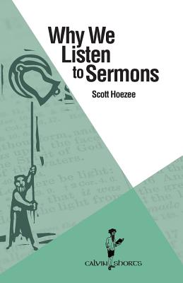 Why We Listen to Sermons - Hoezee, Scott