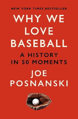 Why We Love Baseball: A History in 50 Moments - Posnanski, Joe