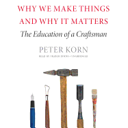 Why We Make Things and Why It Matters Lib/E: The Education of a Craftsman