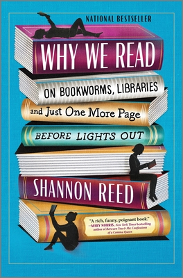 Why We Read: On Bookworms, Libraries, and Just One More Page Before Lights Out - Reed, Shannon