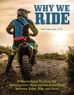 Why We Ride: A Psychologist Explains the Motorcyclist's Mind and the Love Affair Between Rider, Bike, and Road