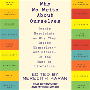 Why We Write about Ourselves: Twenty Memoirists on Why They Expose Themselves (and Others) in the Name of Literature