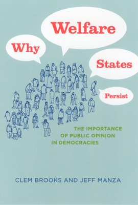 Why Welfare States Persist: The Importance of Public Opinion in Democracies - Brooks, Clem, and Manza, Jeff