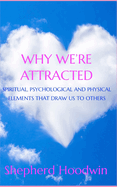 Why We're Attracted: Spiritual, Psychological and Physical Elements That Draw Us to Others