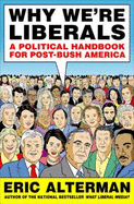 Why We're Liberals: A Political Handbook for Post-Bush America - Alterman, Eric