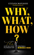 Why, What, How: The Step-by-Step Playbook for Creating a Memorable Brand:: The Step-by-Step Playbook for Creating a Memorable Brand