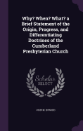 Why? When? What? a Brief Statement of the Origin, Progress, and Differentiating Doctrines of the Cumberland Presbyterian Church