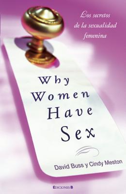 Why Women Have Sex: Los Secretos de la Sexualidad Femenina - Meston, Cindy M, and Buss, David M, PH.D., and Migliozzi, Pablo M (Translated by)