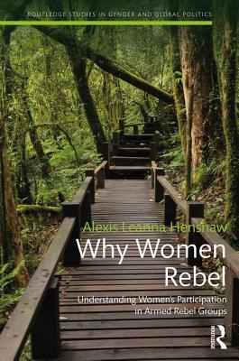 Why Women Rebel: Understanding Women's Participation in Armed Rebel Groups - Henshaw, Alexis