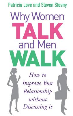 Why Women Talk and Men Walk: How to Improve Your Relationship Without Discussing It - Love, Patricia, and Stosny, Steven