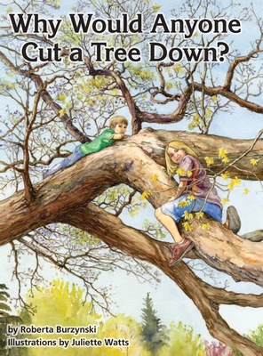 Why Would Anyone Want to Cut a Tree Down? - Burzynski, Roberta