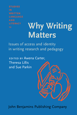 Why Writing Matters: Issues of access and identity in writing research and pedagogy - Carter, Awena (Editor), and Lillis, Theresa (Editor), and Parkin, Sue (Editor)