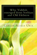 Why Yiddish emerged from Sorbian and Old Hebrew - Aliaga Uria, Carlos M