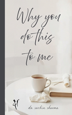 Why You Do This To Me: An Echo of Unsent Words - Sharma, Sachin