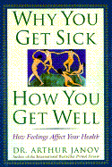 Why You Get Sick, How You Get Well: How Feelings Affect Your Health