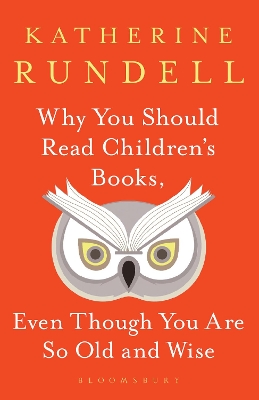 Why You Should Read Children's Books, Even Though You Are So Old and Wise - Rundell, Katherine