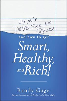 Why You're Dumb, Sick and Broke...and How to Get Smart, Healthy and Rich! - Gage, Randy