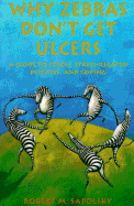 Why Zebras Don't Get Ulcers: A Guide to Stress, Stress Related Diseases, and Coping - Sapolksy, Robert M, and Sapolsky, Robert M
