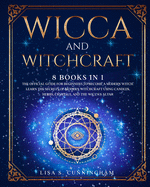 Wicca and Witchcraft: 8 BOOKS IN 1: The Official Guide for Beginners to Become a Modern Witch. Learn the Secrets of Modern Witchcraft Using Candles, Herbs, Crystals, and the Wiccan Altar