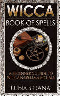 Wicca Book of Spells: A Beginner's Guide to Wiccan Spells & Rituals