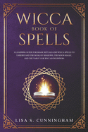 Wicca Book of Spells: A Learning Guide for Magic Rituals and Wicca Spells to Understand the Book of Shadows, the Moon Magic and the Tarot. For Wiccan Beginners.