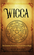 Wicca: Ein Leitfaden fr Anfnger in der Wicca-Magie