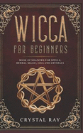 Wicca for Beginners: Book of Shadows for Spells, Herbal Magic, Oils and Crystals