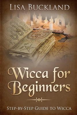 Wicca for Beginners: Step-By-Step Guide to Wicca - Buckland, Lisa