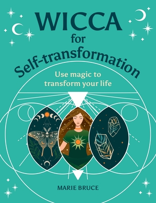 Wicca for Self-Transformation: Use Magic to Transform Your Life - Bruce, Marie