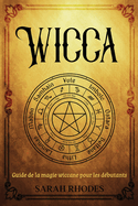 Wicca: Guide de la magie wiccane pour les dbutants