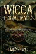 Wicca Herbal Magic: Ultimate Wiccan book to perform rituals with Herbs, Flowers and Essential Oils. Recipes for Self-Power, Love, Success, and Luck. All You Need to Know to Create your Wiccan Garden