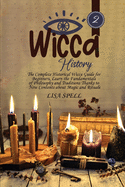 Wicca History: The Complete Historical Wicca Guide for Beginners. Learn the Fundamentals of Philosophy and Traditions Thanks to New Contents about Magic and Rituals