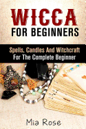 Wicca: Spells, Candles And Witchcraft for the Complete Beginner