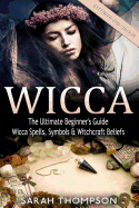 Wicca: The Ultimate Beginner's Guide to Learning Spells & Witchcraft