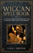 Wiccan Spell Book: A Wicca Practical Magic Book of Shadows with Crystal, Candle, Moon Spells, and Witchcraft for Beginners