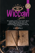 Wiccan Spells: The Complete Guide to Witch Spells. Master Moon Magic, Prosperity, Love, and Happiness Spells Learning how to Use Tools and Rituals Thanks to This Amazing Book of Shadow