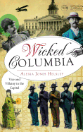 Wicked Columbia: Vice and Villainy in the Capital