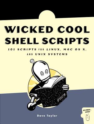 Wicked Cool Shell Scripts: 101 Scripts for Linux, Mac OS X, and Unix Systems - Taylor, Dave