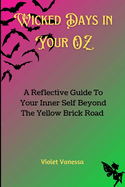 Wicked Days in Your OZ: A Reflective Guide To Your Inner Self Beyond The Yellow Brick Road