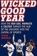 Wicked Good Year: How the Red Sox, Patriots, and Celtics Turned the Hub of the Universe Into the Capital of Sports
