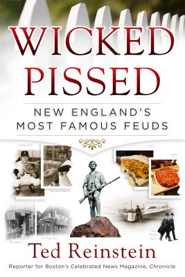 Wicked Pissed: New England's Most Famous Feuds - Reinstein, Ted