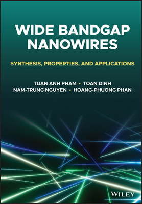 Wide Bandgap Nanowires: Synthesis, Properties, and Applications - Pham, Tuan Anh, and Dinh, Toan, and Phan, Hoang-Phuong