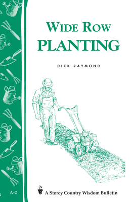 Wide Row Planting: Storey's Country Wisdom Bulletin A-02 - Raymond, Dick