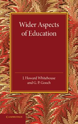 Wider Aspects of Education - Whitehouse, J. Howard, and Gooch, G. P.