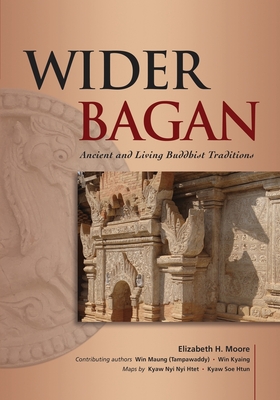 Wider Bagan: Ancient and Living Buddhist Traditions - Moore, Elizabeth (Editor)